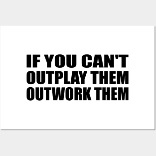 if you can't outplay them outwork them Posters and Art